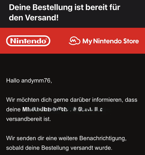 Screenshot einer Mail von Nintendo: Hallo andymm76, Wir möchten dich gerne darüber informieren, dass deine Bestellung versandbereit ist. Wir senden dir eine weitere Benachrichtigung, sobald deine Bestellung versandt wurde.