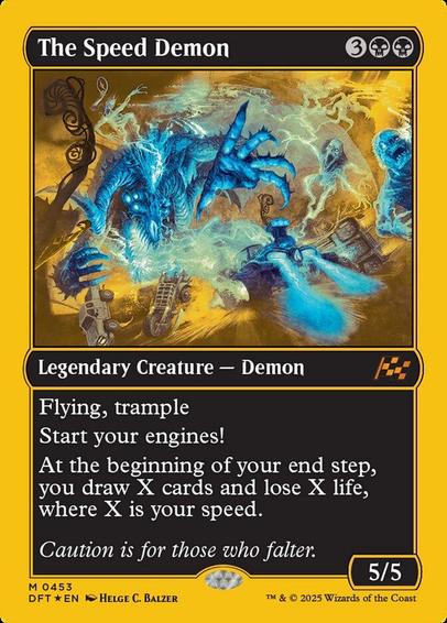 Card Name: The Speed Demon
Set: Aetherdrift
Description: Flying, trample
Start your engines! (If you have no speed, it starts at 1. It increases once on each of your turns when an opponent loses life. Max speed is 4.)
At the beginning of your end step, you draw X cards and lose X life, where X is your speed.
Artist: Helge C. Balzer