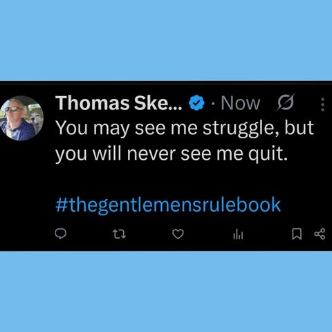 You may see me struggle, but you will never see me quit.

#thegentlemensrulebook