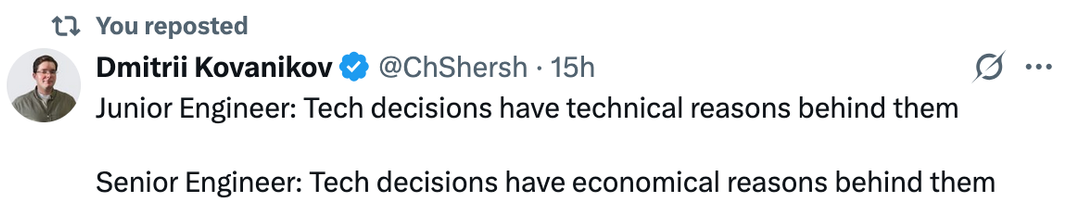Dmitrii Kovanikov @ChShersh

Junior Engineer: Tech decisions have technical reasons behind them
Senior Engineer: Tech decisions have economical reasons behind them

