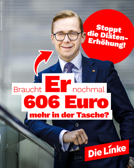 Das Bild zeigt Philipp Amthor im Anzug, der selbstbewusst in die Kamera lächelt. Er trägt eine Brille und steht an einer Rolltreppe. Neben seinem Kopf ist ein roter Kreis mit der weißen Aufschrift „Stoppt die Diätenerhöhung!“. Ein roter Pfeil zeigt auf ihn, darunter steht in großen, auffälligen Buchstaben: „Braucht er nochmal 606 Euro mehr in der Tasche?“ Unten rechts ist das Logo der Partei Die Linke platziert.
