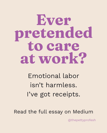 Image with large purple text reading: “Ever pretended to care at work?” Below, in black text: “Emotional labor isn’t harmless. I’ve got receipts.” Footer text: “Read the full essay on Medium” and social handle @thepettyprofesh.