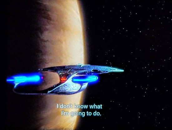 Star Trek The Next Generation scene. Nothing too whacky today, gang, just a simple exterior shot of the Enterprise D in orbit of a brownish planet and black space with stars in the distance. Closed caption reads, "I don't know what I'm going to do."