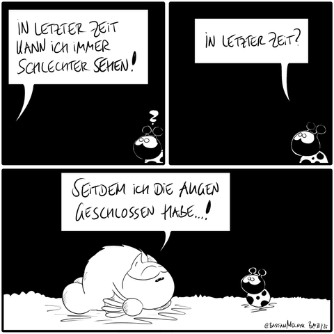 Fred sagt: "In letzter Zeit kann ich immer schlechter sehen!"

Käfer fragt: "In letzter Zeit?"

Fred schläft auf dem Boden und sagt mit geschlossenen Augen: "Seitdem ich die Augen geschlossen habe!"