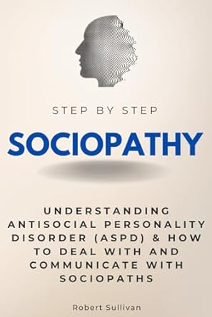 This clear and accessible resource breaks down everything you need to know about sociopathy and ASPD—from identifying the early signs to managing interactions with sociopaths in personal and professional settings. Whether you’re a survivor of a relationship with a sociopath, a therapist, or just curious about the inner workings of ASPD, this book offers both clinical understanding and actionable strategies for real-life situations.
Why This Book?

Unlike many books that only skim the surface of the topic, Sociopathy Step by Step goes into the diagnostic criteria, behavioral patterns, and neurobiological underpinnings of ASPD. It explores both the nature vs. nurture debate and the fine line between sociopathy and psychopathy. But it doesn’t stop there—this book offers concrete advice on how to set boundaries, protect yourself from manipulation, and communicate effectively with individuals displaying sociopathic traits.
What’s Inside?

    Understanding Sociopathy: Gain a clear definition of sociopathy and how it differs from psychopathy and narcissism.
    Causes and Risk Factors: Explore the genetic, environmental, and neurobiological factors that contribute to ASPD.
    Behavioral Patterns: Learn about the hallmark behaviors of sociopaths, including lack of empathy, impulsivity, and manipulative tendencies.
    