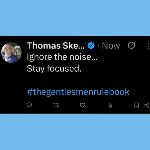 Ignore the noise...
Stay focused.

#thegentlesmenrulebook