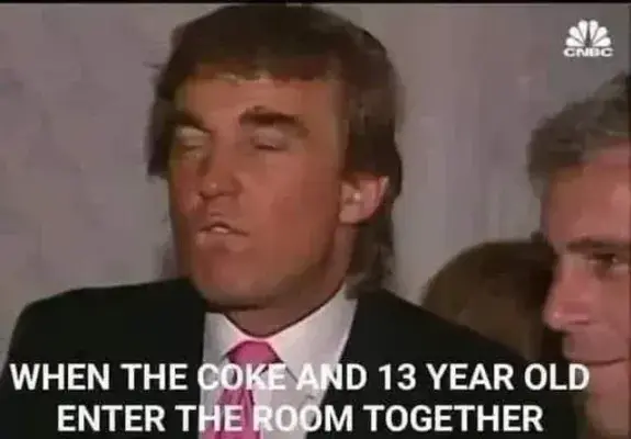 A pictue of Donald Trump contorting his face and Jeffery Epstein. When the coke and the 13 year old enter the room together.