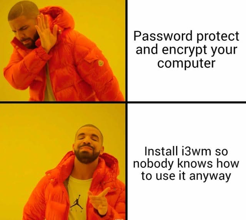 A two-panel Linux meme with the Drake on a yellow background. The top panel shows Drake looking displeased. Next to him, the text reads: "Password protect and encrypt your computer." The bottom panel shows Drake smiling and pointing approvingly. Next to him, the text reads: "Install i3wm so nobody knows how to use it anyway."