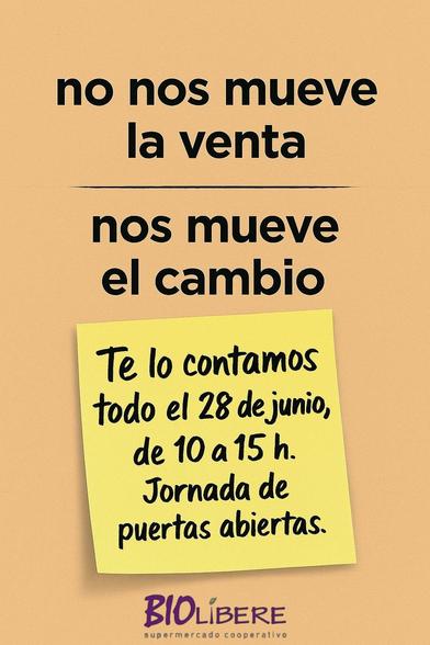 La imagen muestra un anuncio de una jornada de puertas abiertas. El texto principal en negrita dice: "No nos mueve la venta, nos mueve el cambio". Debajo, en una nota adhesiva amarilla, se detalla que la jornada se llevará a cabo el 28 de junio, de 10 a 15 horas. Finalmente, se muestra el logo de "BIOLIBERE, supermercado cooperativo".