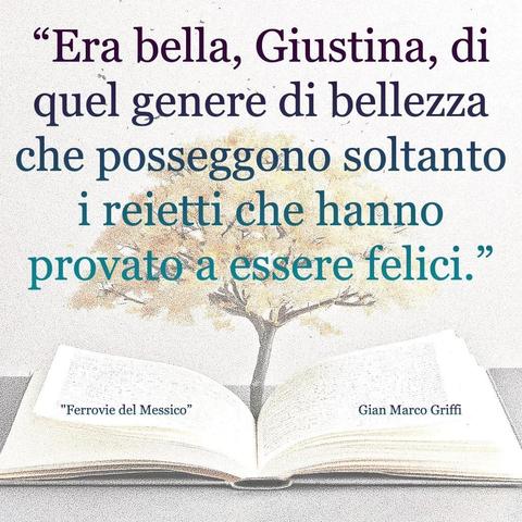L'immagine digitale riproduce un albero fiorito che sboccia dalle pagine centrali di un libro aperto. In primo piano le scritte: "Era bella, Giustina, di quel genere di bellezza che posseggono soltanto i reietti che hanno provato a essere felici.", "Ferrovie del Messico Gian Marco Griffi". 