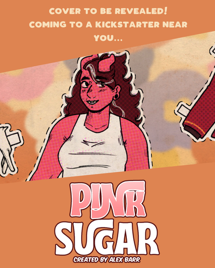 A teaser of the cover for Act 2 of Pink Sugar, starring Blake in the center! The top text reads: 'Cover to be revealed! Coming to a Kickstarter near you...' The bottom text reads: 'Pink Sugar. Created by Alex Barr'