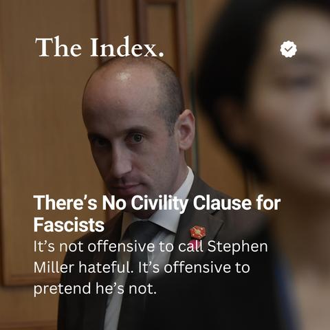 A photograph of Stephen Miller in a suit, facing the camera with a stern expression. The text overlays the image in white: “The Index.” at the top left with a checkmark. At the bottom, bold text reads: “There’s No Civility Clause for Fascists,” followed by: “It’s not offensive to call Stephen Miller hateful. It’s offensive to pretend he’s not.”
