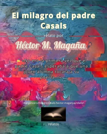 ✍️ «No era la primera vez que el padre Casals esperaba a que una joven alumna tocara a su puerta...».
👁️‍🗨️ «El milagro del padre Casals», relato por Héctor M. Magaña
(Publicado en Revista Almiar, n.º 140. Imagen basada en una pintura de Melf).