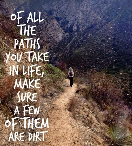 "Of all the paths you take in life, make sure a few of them are dirt."