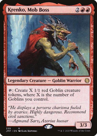Card Name: Krenko, Mob Boss
Set: Jumpstart
Description: {T}: Create X 1/1 red Goblin creature tokens, where X is the number of Goblins you control.
Artist: Karl Kopinski