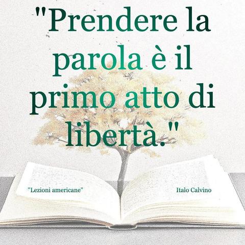 L'immagine digitale riproduce un albero fiorito che sboccia dalle pagine centrali di un libro aperto. In primo piano le scritte: "Prendere la parola è il primo atto di libertà.", "Lezioni americane Italo Calvino". 