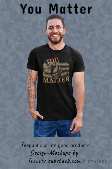 A smilling young man standing and wearing a black shirt with a hand that points at the viewer and the message You Matter. Text under the image indicates this is a degign by irCurts.substack.com, and you could contact the designer there.