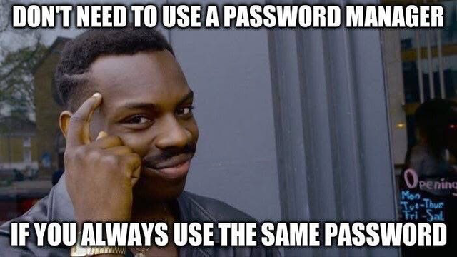 A meme show a person tapping their temple with a knowing look. The top text reads: "DON'T NEED TO USE A PASSWORD MANAGER". The bottom text reads: "IF YOU ALWAYS USE THE SAME PASSWORD".