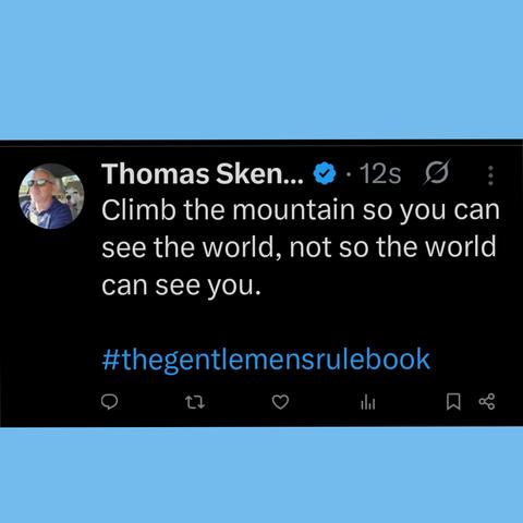 Climb the mountain so you can see the world, not so the world can see you.

#thegentlemensrulebook