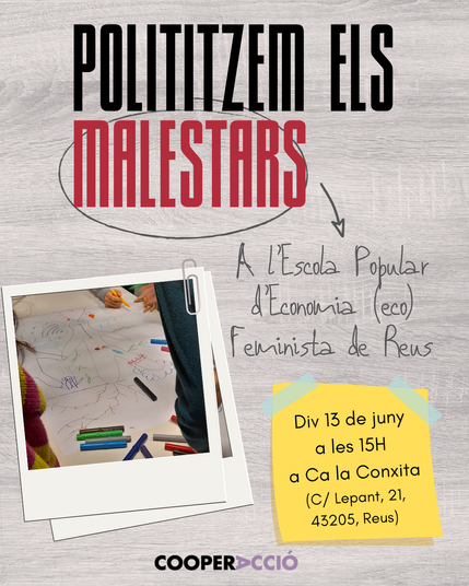 Cartell del taller amb el text: Polititzem els malestars a l'Escola Popular d'Economia (eco)Feminista de Reus. Divendres 13 de juny a les 15H a Ca la Conxita (C/ Lepant, 21, 43205 Reus)