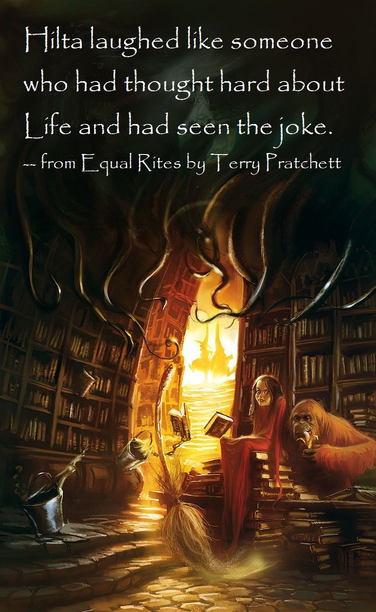 Hilta laughed like someone who had thought hard about Life and had seen the joke. -- from Equal Rites by Terry Pratchett