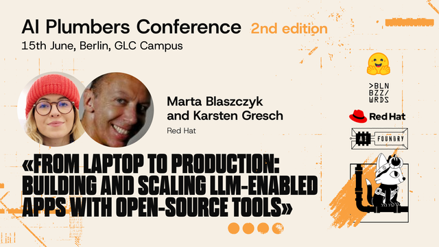 An image promoting the event with the following details:
AI Plumbers Conference 2nd edition
15th June, Berlin, GLC Campus
Marta Blaszczyk and Karsten Gresch, Red Hat (with their profile pics)
"From laptop to production: building and scaling LLM-enabled apps with open source tools"
On the side are logos of sponsors/partners including Red Hat, Hugging Face, Berlin Buzzwords, and AI Foundry.