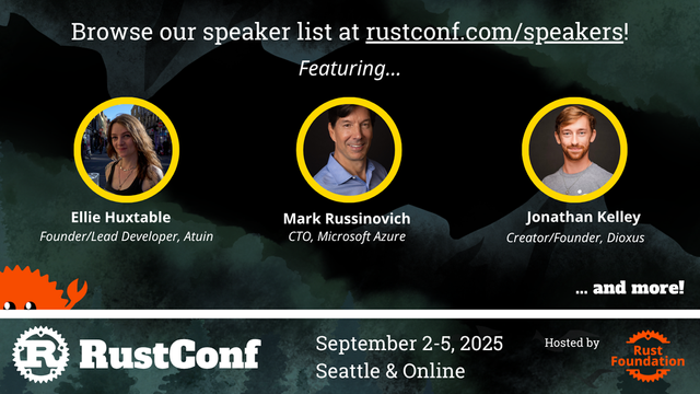 Browse our speaker list at rustconf.com/speakers featuring... Ellie Huxtable, (Founder/Lead Dev, Atuin), Mark Russinovich (CTO, Microsoft Azure), Jonathan Kelley (Creator/Founder Dioxus)