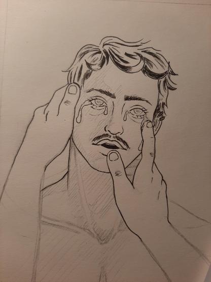 Pencil drawing in inking process of a shirtless man with short hair, a mustache, and tears running down his face. Two hands are caressing his face