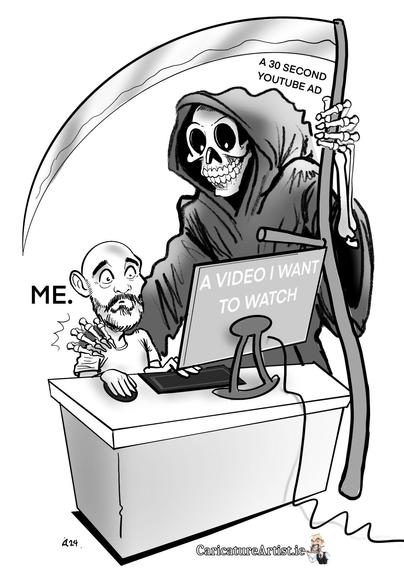 Cartoon of a man on a computer with the Grim Reaper standing over him. The computer is labelled “a video I want to watch”. The Grim Reaper is labelled “a 30 second Youtube ad”