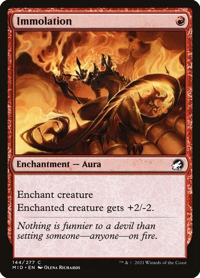 Card Name: Immolation
Set: Innistrad: Midnight Hunt
Description: Enchant creature
Enchanted creature gets +2/-2.
Artist: Olena Richards