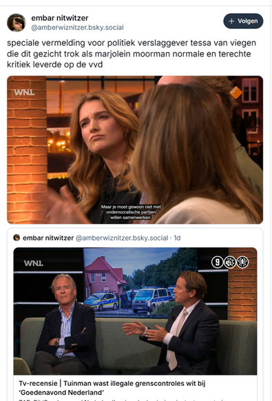 screenshot van post van embar nitwitzer op Bluesky
‪@amberwiznitzer.bsky.social‬
speciale vermelding voor politiek verslaggever tessa van viegen die dit gezicht trok als marjolein moorman normale en terechte kritiek leverde op de vvd

[incl. een still uit de tv-uitzending bij WNL, waarop Tessa van Viegen bedenkelijk omhoog kijkt, ogen samengeknepen en neergetrokken mondhoeken]