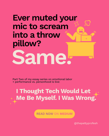 Bright pink background with bold black and white text: “Ever muted your mic to scream into a throw pillow? Same.” A stressed emoji figure at a desk, shouting next to a laptop. Promo for an essay titled I Thought Tech Would Let Me Be Myself. I Was Wrong. by @thepettyprofesh.