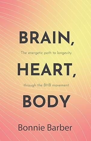 Free Kindle Ebook - Brain, Heart, Body: The energetic path to longevity through the BHB movement, by Bonnie Barber