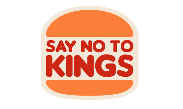 A Burger King logo but it says "Say No to Kings!