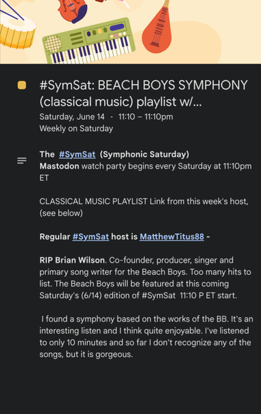 =
#SymSat: BEACH BOYS SYMPHONY (classical music) playlist 

Saturday, June 14 - 11:10 - 11:10pm
Weekly on Saturday

The #SymSat (Symphonic Saturday)
Mastodon watch party begins every Saturday at 11:10pm ET

CLASSICAL MUSIC PLAYLIST Link from this week's host,
(see below)

Regular #SymSat host is MatthewTitus88 -

RIP Brian Wilson. Co-founder, producer, singer and primary song writer for the Beach Boys. Too many hits to list. The Beach Boys will be featured at this coming Saturday's (6/14) edition of #SymSat 11:10 P ET start.

I found a symphony based on the works of the BB. It's an interesting listen and I think quite enjoyable. I've listened to only 10 minutes and so far I don't recognize any of the songs, but it is gorgeous.