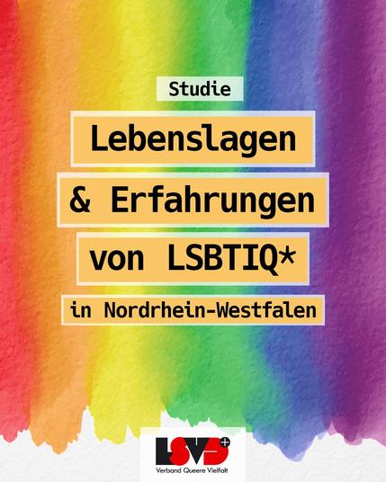 Grafik. Regenbogenfarbverlauf mit dem Text: Studie. Lebenslagen & Erfahrungen von LSBTIQ* in Nordrhein-Westfalen. Unten ist das Logo des LSVD⁺ – Verband Queere Vielfalt abgebildet.