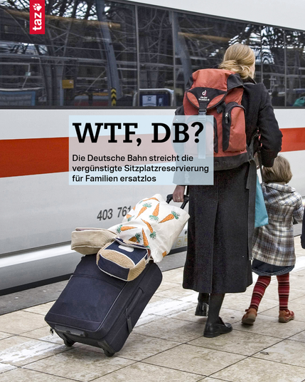 Das Foto zeigt eine Frau mit zwei Kindern und viel Gepäck am Bahnsteig, an dem ein ICE steht. Dazu der Text:

1) WTF, DB? Die Deutsche Bahn streicht die vergünstigte Sitzplatzreservierung für Familien ersatzlos