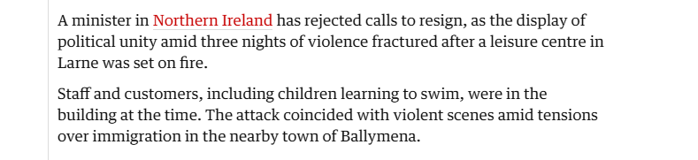 A minister in Northern Ireland has rejected calls to resign, as the display of
political unity amid three nights of violence fractured after a leisure centre in
Larne was set on fire.

Staff and customers, including children learning to swim, were in the
building at the time. The attack coincided with violent scenes amid tensions
over immigration in the nearby town of Ballymena.
