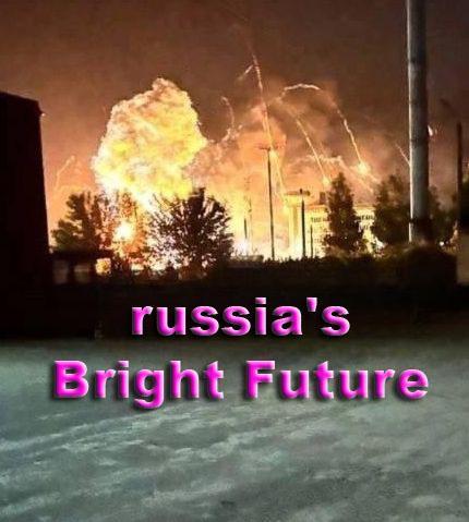 russia’s
Bright future

(Picture: Rocket fuel explosion in Bryansk, russia. Just another russian "smoking accident".)
