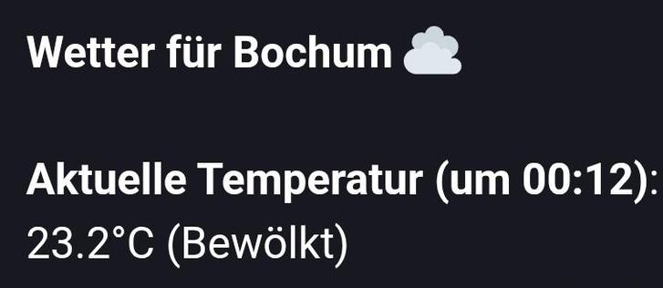 Das Bild zeigt eine Nachricht mit Wetterinformationen für Bochum. Der Hintergrund ist schwarz, und die Texte sind in weißer Schrift dargestellt. Oben steht "Wetter für Bochum" gefolgt von einem Wolkensymbol. Darunter ist die aktuelle Temperatur um 00:12 Uhr angegeben: 23.2°C und bewölkt.
