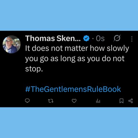 It does not matter how slowly you go as long as you do not stop.

#TheGentlemensRuleBook