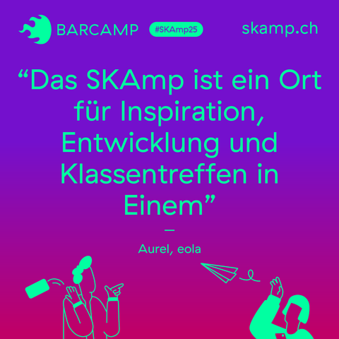 3) BARCAMP skamp.ch
“Das SKAmp ist ein Ort für Inspiration, Entwicklung und Klassentreffen in Einem” Aurel, eola
