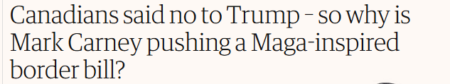 Canadians said no to Trump - so why is
Mark Carney pushing a Maga-inspired
border bill? BN
