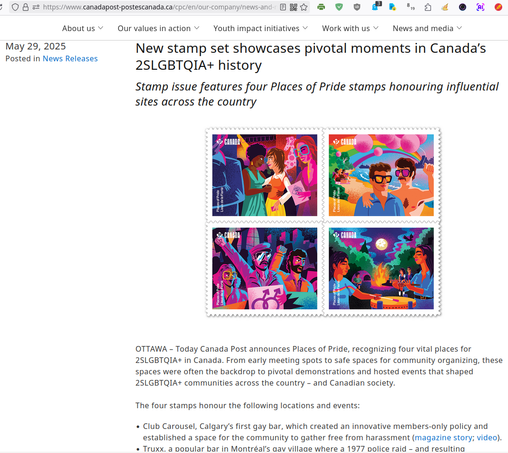 🇨🇦 Canada Post celebrates Pride Month w. four 2SLGBTQIA+ postage stamps
https://www.lgbtqnation.com/2025/06/canada-celebrates-pride-month-with-4-beautiful-lgbtq-postage-stamps

https://www.canadapost-postescanada.ca/cpc/en/our-company/news-and-media/corporate-news/news-release/2025-05-29-new-stamp-set-showcases-pivotal-moments-in-canadas-2slgbtqia-history

🇺🇲 🇬🇧 🇨🇦 #Christofascism #transgenocide
🇨🇦 #Poilievre #DanielleSmith #ScottMoe #Trumpism

🏳️‍⚧️ #TransLivesMatter #TLM #BTLM
https://mastodon.social/@persagen/114186381298087870

🇨🇦 Values
https://docs.google.com/document/d/1T8eCeeVbYmsEzvvyUmoDC0KeKvjB9E57YG4AvU97RZo

#capitalism #billionaires #corporations #inequality #discrimination

Collaborate, advocate, educate, resist
#socialism #ecosocialism #unionize #solidarity #justice #equality

#SanctuaryCity #TransRefugia