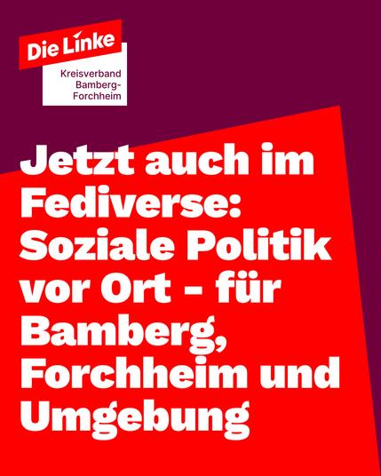 Weiße Schrift auf lila-rotem Hintergrund

Logo: Die Linke Kreisverband Bamberg-Forchheim

Haupttext: Jetzt auch im Fediverse: Soziale Politik vor Ort - für Bamberg, Forchheim und Umgebung