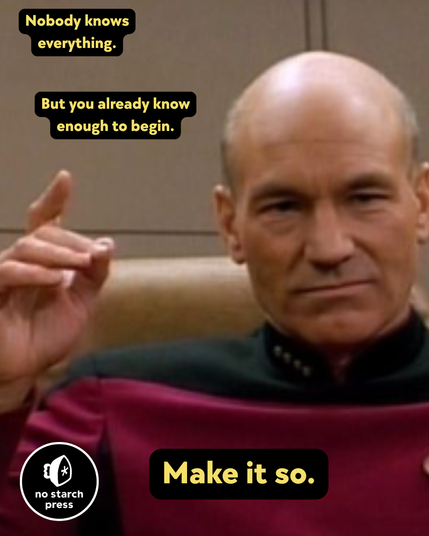 A still from Star Trek: The Next Generation featuring Captain Jean-Luc Picard, portrayed by Patrick Stewart, seated in his command chair with a serious expression and one hand raised as if giving an order. Overlaid text at the top reads: “Nobody knows everything.” Below that, it says: “But you already know enough to begin.” At the bottom, the phrase “Make it so.” is prominently displayed in bold yellow text on black. The No Starch Press logo is in the bottom left corner.