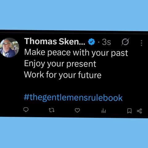 Make peace with your past
Enjoy your present
Work for your future

#thegentlemensrulebook