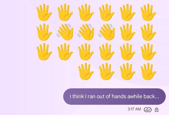 A cropped screenshot of seven hand emojis, three waving hand emojis (as if to say, "Hellloooo! Can you see me??"), and another twelve hand emoji, all in one text. 

The next text down says, "I think I ran out of hands awhile back..."