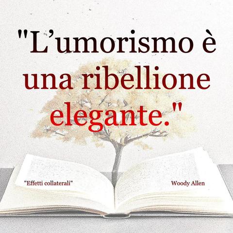 L'immagine digitale riproduce un albero fiorito che sboccia dalle pagine centrali di un libro aperto. In primo piano le scritte: "L'umorismo è una ribellione elegante", "Effetti collaterali Woody Allen". 