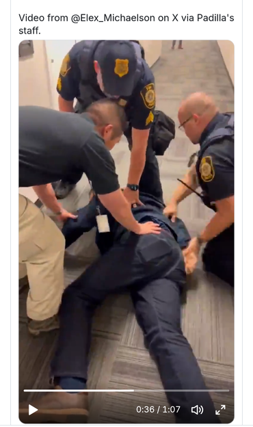 Screenshot from video:

"California Sen. Alex Padilla was just forcibly removed from a DHS press conference and handcuffed. "I am Senator Alex Padilla. I have questions for the secretary." Video from @Elex_Michaelson on X via Padilla's staff."


